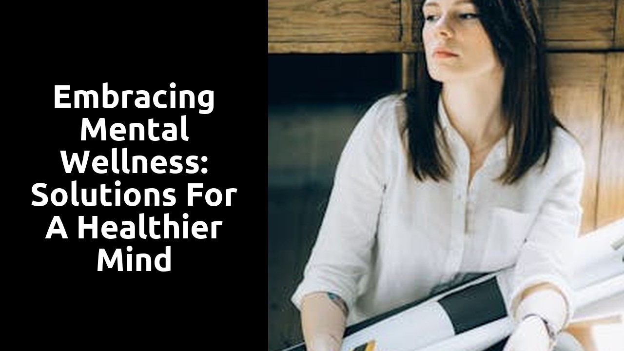 Embracing Mental Wellness: Solutions for a Healthier Mind
